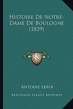 Paperback Histoire De Notre-Dame De Boulogne (1839) [French] Book