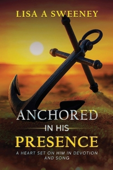 Paperback Anchored in His Presence: A Heart Set on Him in Devotion and Song Book