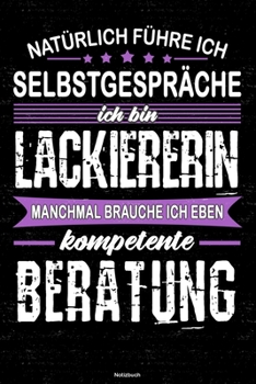 Natürlich führe ich Selbstgespräche ich bin Lackiererin manchmal brauche ich eben kompetente Beratung Notizbuch: Lackiererin Journal DIN A5 liniert 120 Seiten Geschenk (German Edition)