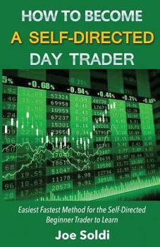 Paperback How to Become a Self-Directed Day Trader: Easiest Fastest Method for the Self-Directed Beginner Trader to Learn Book