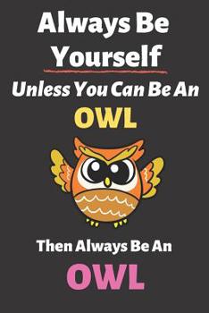 Paperback Always Be Yourself Unless You Can Be an Owl Then Always Be an Owl: Blank Lined Notebook Funny Adult Journal Gift for Work, Friends and Family Book