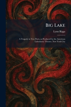 Big Lake: A Tragedy in Two Parts, as Produced by the American Laboratory Theater, New York City