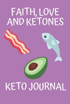 Paperback Faith, Love And Ketones Keto Journal: Keto Diet Journal for Beginners: Macros & Meal Tracking Log Ketogenic Diet Food Diary (Weight Loss & Fitness Pla Book