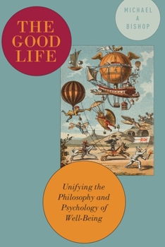 Hardcover Good Life: Unifying the Philosophy and Psychology of Well-Being Book