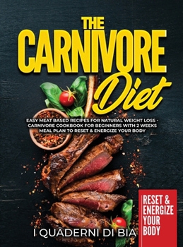 Hardcover The Carnivore Diet: Easy Meat Based Recipes for Natural Weight Loss - Carnivore Cookbook for Beginners with 2 Weeks Meal Plan to Reset & E Book