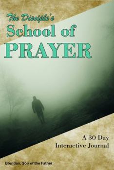 Paperback The Disciple's School of Prayer: A 30 Day Interactive Journal Book