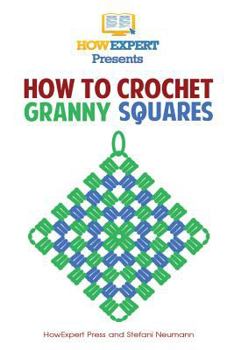 Paperback How To Crochet Granny Squares: Your Step By Step Guide To Crocheting Granny Squares Book