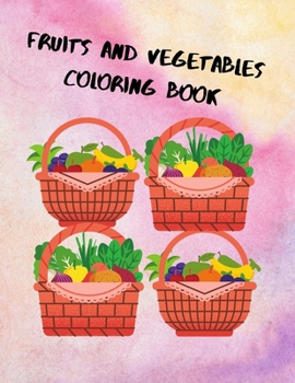 Fruits and Vegetables Coloring Book: Fruits and Vegetables Coloring Book for Kids