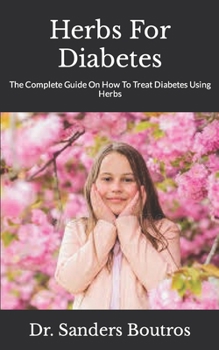 Paperback Herbs For Diabetes: The Complete Guide On How To Treat Diabetes Using Herbs Book