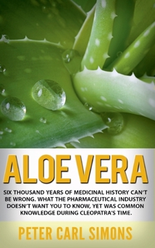 Paperback Aloe Vera: Six thousand years of medicinal history can't be wrong. What the pharmaceutical industry doesn't want you to know, yet Book