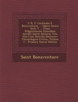 Paperback S. R. E. Cardinalis S. Bonaventurae ...: Opera Omnia Sixti V ... Jussu Diligentissime Emendata; Accedit Sancti Doctoris Vita, Una Cum Diatriba Histori [Latin] Book