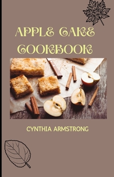 APPLE CAKE COOKBOOK: Discover several tasty and delectable mouthwatering apple cake recipes