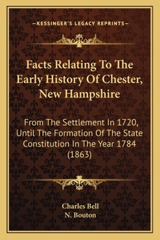 Paperback Facts Relating To The Early History Of Chester, New Hampshire: From The Settlement In 1720, Until The Formation Of The State Constitution In The Year Book