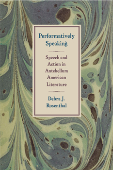 Hardcover Performatively Speaking: Speech and Action in Antebellum American Literature Book