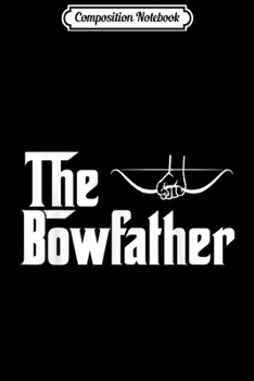 Composition Notebook: The Bow Father Funny Archery Archer Gift Journal/Notebook Blank Lined Ruled 6x9 100 Pages