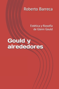 Gould y alrededores: Estética y filosofía de Glenn Gould (Roberto Barreca) (Spanish Edition)