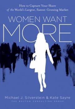 Hardcover Women Want More: How to Capture Your Share of the World's Largest, Fastest-Growing Market Book