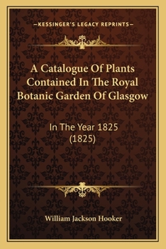 Paperback A Catalogue Of Plants Contained In The Royal Botanic Garden Of Glasgow: In The Year 1825 (1825) Book