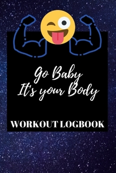 Go Baby It's Your Body: Bodybuilding Partner and Workout planner for starters