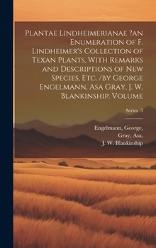 Hardcover Plantae Lindheimerianae ?an Enumeration of F. Lindheimer's Collection of Texan Plants, With Remarks and Descriptions of new Species, etc. /by George E Book