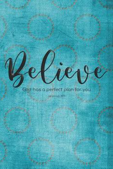Believe. God has a perfect plan for you. Jeremiah 29.11: Beautiful Christian Notebook with Unique Inspirational Interior 6" x 9" 120 pages