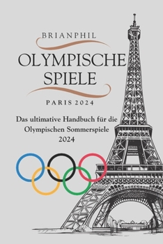 OLYMPISCHE SPIELE PARIS 2024: Das ultimative Handbuch für die Olympischen Sommerspiele 2024 (German Edition)