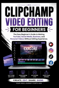 Clipchamp Video Software For Beginners: The easy beginners guide to making YouTube, social media, business and personal videos without editing experience. (Beginner’s Tech Handbook Series)