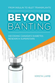 Paperback Beyond Banting: From Insulin to Islet Transplants, Decoding Canada's Diabetes Research Superstars Book