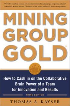 Hardcover Mining Group Gold, Third Edition: How to Cash in on the Collaborative Brain Power of a Team for Innovation and Results Book