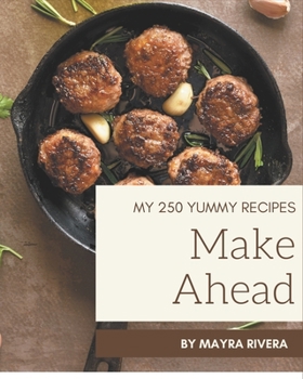 Paperback My 250 Yummy Make Ahead Recipes: Not Just a Yummy Make Ahead Cookbook! Book