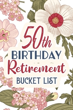 50th Birthday Retirement Bucket List: Birthday Retirement Bucket List gift Journal, Dreams Notebook For the Newly Retired, Alternative Birthday Card