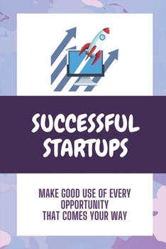 Paperback Successful Startups: Make Good Use Of Every Opportunity That Comes Your Way: Guide To Business Growth For Startup Book