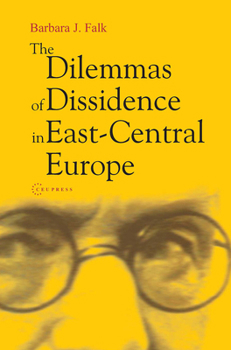 Hardcover The Dilemmas of Dissidence in East-Central Europe: Citizen Intellectuals and Philosopher Kings Book