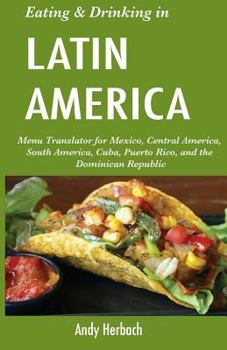 Paperback Eating & Drinking in Latin America: Menu Translator for Mexico, Central America, South America, Cuba, Puerto Rico, and the Dominican Republic Book