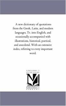 Paperback A New Dictionary of Quotations From the Greek, Latin, and Modern Languages. Tr. into English, and Occasionally Accompanied With Illustrations, Histori Book