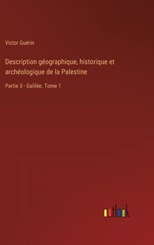 Hardcover Description géographique, historique et archéologique de la Palestine: Partie 3 - Galilée. Tome 1 [French] Book