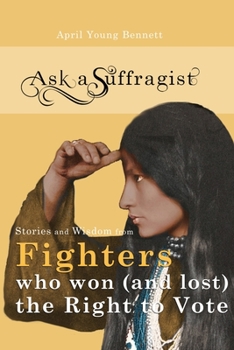 Paperback Ask a Suffragist: Stories and Wisdom from Fighters Who Won (and Lost) the Right to Vote Book