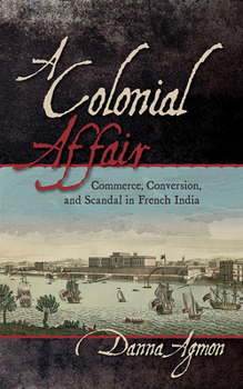 Paperback A Colonial Affair: Commerce, Conversion, and Scandal in French India Book
