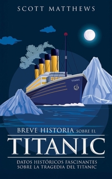 Paperback Breve historia sobre el Titanic - Datos históricos fascinantes sobre la tragedia del Titanic [Spanish] Book