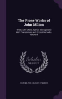 Hardcover The Prose Works of John Milton: With a Life of the Author, Interspersed With Translations and Critical Remarks, Volume 6 Book