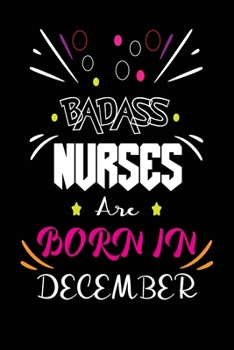 Badass Nurses Are Born In December: Nurse Funny Journal Notebooks Diary as Birthday, Welcome, Farewell, Appreciation, Thank You, Born in December, ... Card Alternative for Friends or Coworker