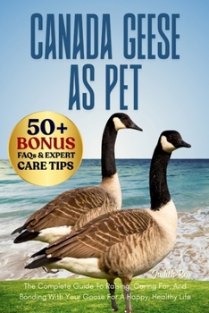 Paperback Canada Geese as Pet: The Complete Guide To Raising, Caring For, And Bonding With Your Goose For A Happy, Healthy Life Book