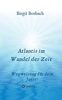 Atlantis im Wandel der Zeit: Wegweisung für dein Jetzt!
