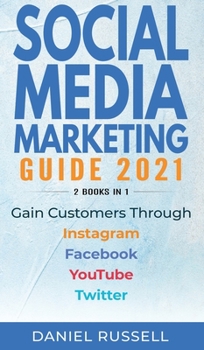 Hardcover Social Media Marketing Guide 2021 2 books in 1: Gain Customers Through Instagram, Facebook, Youtube, and Twitter Book