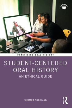 Student-Centered Oral History: An Ethical Guide (Practicing Oral History)