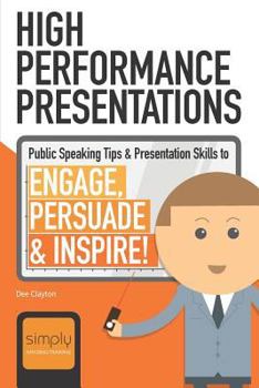 Paperback High Performance Presentations: Public Speaking Tips & Presentation Skills to Engage, Persuade and Inspire! Book