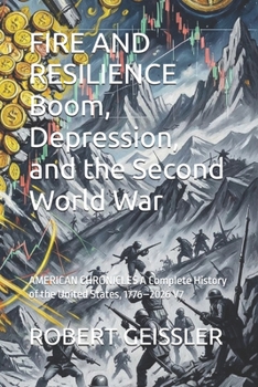 FIRE AND RESILIENCE Boom, Depression, and the Second World War: AMERICAN CHRONICLES A Complete History of the United States, 1776–2026 V7