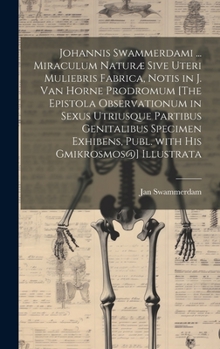 Hardcover Johannis Swammerdami ... Miraculum Naturæ Sive Uteri Muliebris Fabrica, Notis in J. Van Horne Prodromum [The Epistola Observationum in Sexus Utriusque [Latin] Book