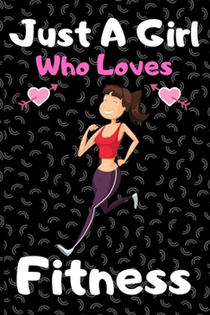 Paperback Just a girl who loves fitness: A Super Cute fitness notebook journal or dairy - fitness lovers gift for girls - fitness lovers Lined Notebook Journal Book