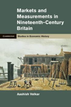 Markets and Measurements in Nineteenth-Century Britain - Book  of the Cambridge Studies in Economic History - Second Series